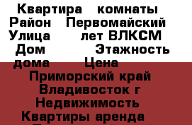 Квартира 3 комнаты › Район ­ Первомайский › Улица ­ 50 лет ВЛКСМ  › Дом ­ 24/1 › Этажность дома ­ 5 › Цена ­ 21 000 - Приморский край, Владивосток г. Недвижимость » Квартиры аренда   . Приморский край